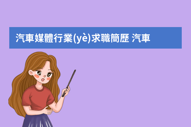 汽車媒體行業(yè)求職簡歷 汽車行業(yè)簡歷自我評價(jià)